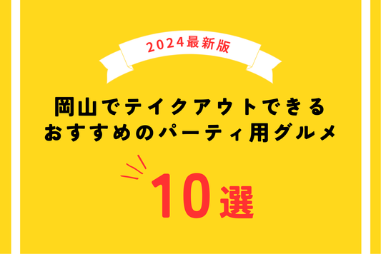 【2024年最新版】岡山でテイクアウトできるおすすめのパーティ用グルメ10選